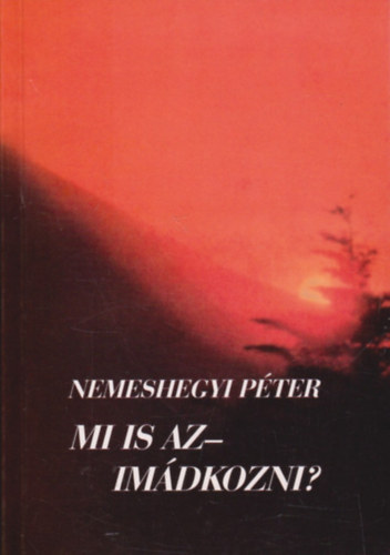 Nemeshegyi Péter - Mi is az - imádkozni?