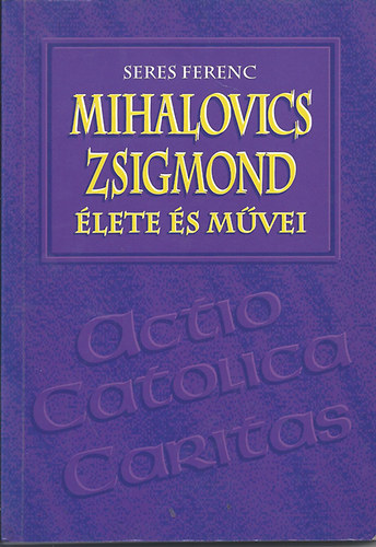 Seres Ferenc - Mihalovics Zsigmond �lete �s m�vei