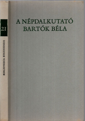 Csende Béla szerk. - A népdalkutató Bartók Béla /Békés, Arad és Bihar megyékben/