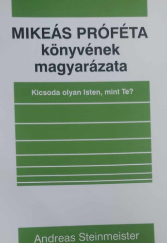 Abdreas Steinmeister - Mikes Prfta knyvnek magyarzata - Kicsoda olyan Isten, mint Te?