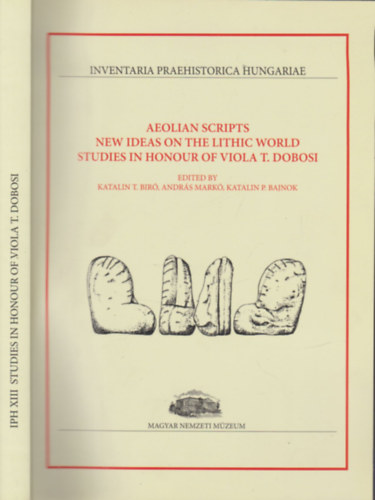 Katalin T. Bir�, Andr�s Mark�, Katalin P. Bajnok - Aeolian scripts new ideas on the lithic world studies in honour of Viola T. Dobosi