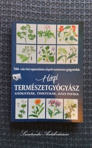 Hzi termszetgygysz (Gygytek, tinktrk, elsseglynyjts, hzi patika - Tbb szz ves tapasztalaton alapul termszetes gygymdok)