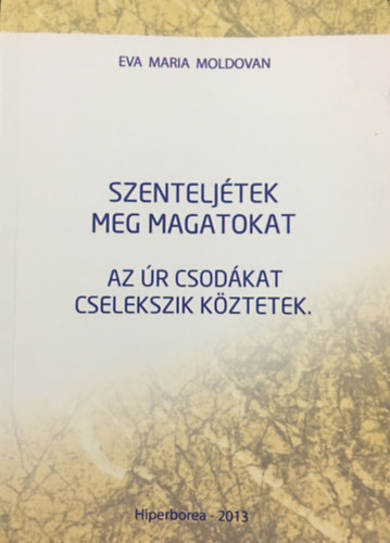 Eva Maria Moldovan - Szenteljtek meg magatokat - Az r csodkat cselekszik kztetek.