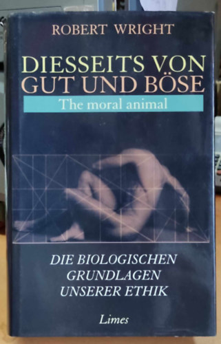 Robert Wright - Diesseits von gut und Böse: The moral animal - Die Biologischen Grundlagen Unserer Ethik