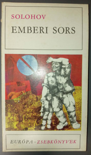Mihail Solohov (?. ?. ???????), Lovász György (szerk.), Németh László (ford.), Makai Imre (ford.) - Emberi sors - Elbeszélések (?????? ????????) Az anyajegy / A nagy családú ember / Sibalok magzatja / Görbe ösvény / A csikó / Idegen vér