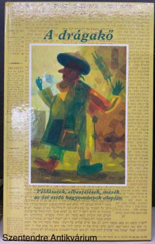 Szerk.: Ber�nyi G�bor; Babits Antal, Ford.: Seleanu Magdal�na; Szab� Veronika; P�r G�bor, Graf.: Mag�n Istv�n - A dr�gak� (Salamon kir�ly b�lcsess�gei; Talmudi p�ld�zatok...)