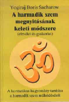 Yogiraj Boris Sacharow - A harmadik szem megnyitsnak keleti mdszere