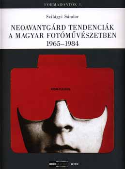 Szilgyi Sndor - Neoavantgrd tendencik a magyar fotmvszetben 1965-1984