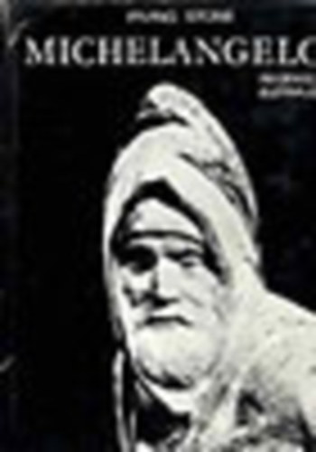 Irving Stone - Michelangelo regényes életrajz