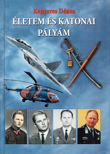 Kenyeres Dénes - Életem és katonai pályám kenyeres dénes