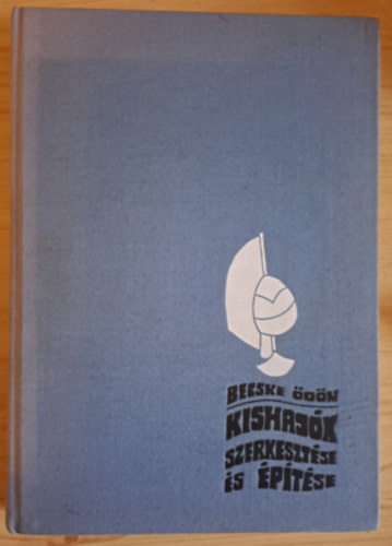 Becske dn - Kishajk szerkesztse s ptse ( hajgeometriai s slyszmtsok, hajtest ellenllsai, kishajk ptanyagai s eszkzei, fahajk ptse, fmhajk ksztse, evezs, vitorls s motoros hajk)