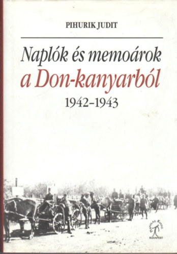 Pihurik Judit - Naplk s memorok a Don-kanyarbl 1942-1943