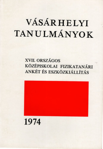 Marx Gyrgy (szerk.), Holics Lszl (szerk), Ronyecz Jzsef - XVII. Orszgos Kzpiskolai Fizikatanri Ankt s Eszkzkillts- Vsrhelyi Tanulmnyok 1974. IV. 9-11.