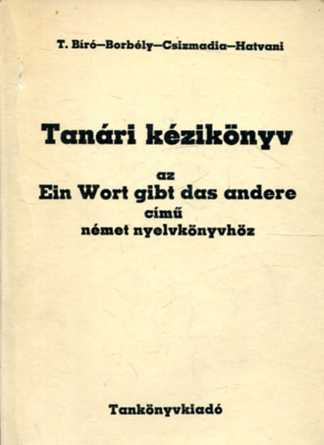 T.Bíró-Borbély-Csizmadia-Hatvani - Tanári kézikönyv az ein Wort gibt das andere című német nyelvkönyvhöz