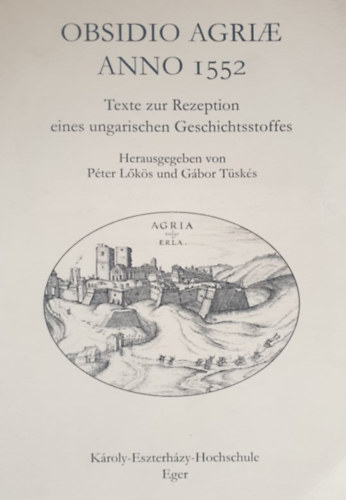P�ter L�k�s - G�bor T�sk�s (Hrsg.) - Obsidio Agriae Anno 1552 - Texte zur Rezeption eines ungarischen Geschichtsstoffes