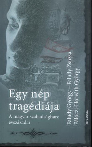 Faludy György-Faludy Zsuzsa, Pálóczi-Horváth György - Egy nép tragédiája - A magyar szabadságharc évszázadai