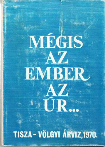 Vrkonyi Istvn (szerk.) - Mgis az ember az r... (Tisza-Vlgyi rvz, 1970)