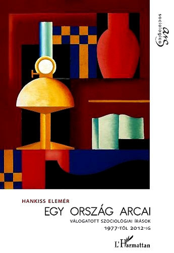 Hankiss Elemr - Egy orszg arcai - Vlogatott szociolgiai tanulmnyok 1977-2012