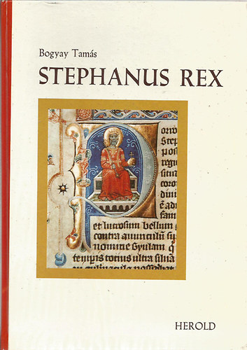 Bogyay Tam�s - Stephanus Rex
