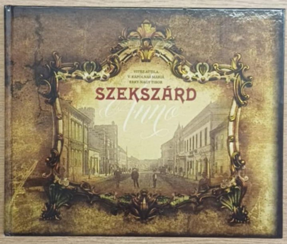Vitéz Attila; Vitéz Attila V. Kápolnás Mária; Erky-Nagy Tibor - Szekszárd anno