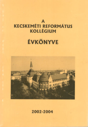 Blcsfldi Andrs (szerk.), Flixn Oravecz Mrta, Laczay Andrs - A Kecskemti Reformtus Kollgium vknyve 2002-2004