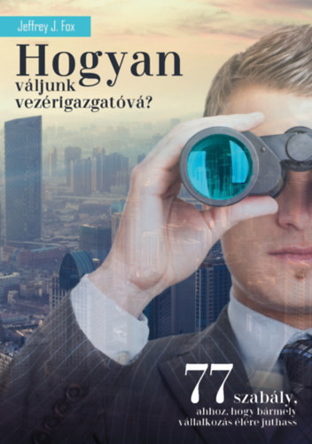 Jeffery J. Fox - Hogyan vljunk vezrigazgatv?