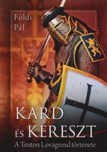 Fldi Pl - Kard s kereszt - A Teuton Lovagrend trtnete