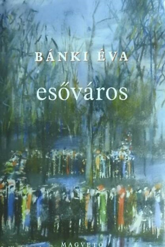 Bánki Éva, Sárközy Bence (szerk.) - Esőváros (I-II. rész egy kötetben)