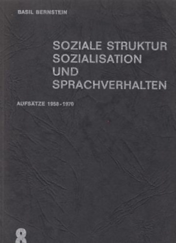 Basil Bernstein - Soziale Struktur. Sozialisation und Sprachverhalten. Aufstze 1958-1970.