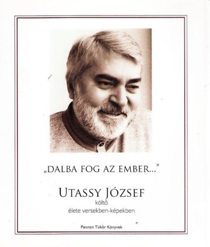 Horvth Erzsbet (szerk.) - Dalba fog az ember (Utassy Jzsef klt lete versekben-kpekben) (A klt felesge, Horvth Erzsbet ltal dediklt)