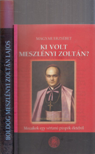 2 db könyv Meszlényi Zoltánról: Ki volt Meszlényi Zoltán? + -boldog Meszlényi Zoltán Lajos