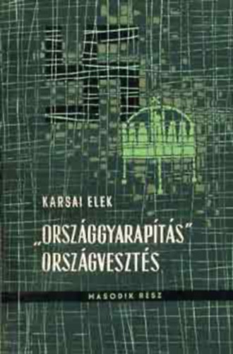 Karsai Elek - "Országgyarapítás", országvesztés II.