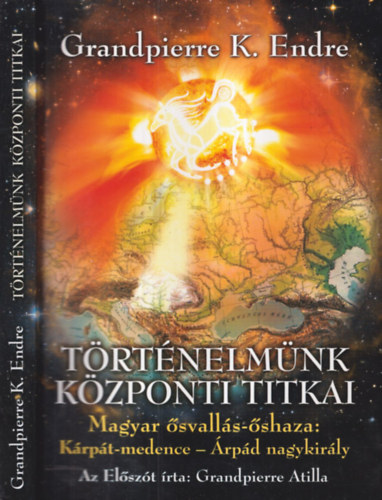 Grandpierre K. Endre - Történelmünk központi titkai (Magyar ősvallás-őshaza: Kárpát-medence - Árpád nagykirály)