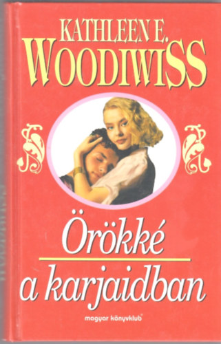 Kathleen E. Woodiwiss - Örökké a karjaidban