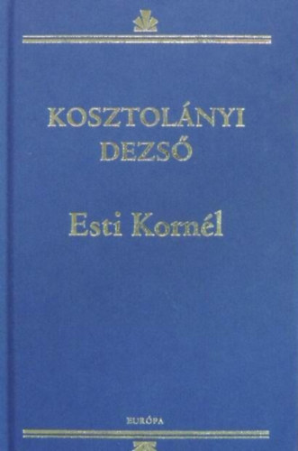 Kosztolnyi Dezs, Barkczi Andrs (szerk.), Frter Zoltn (szerk.) - Esti Kornl (Eurpa Knyvkiad - Kosztolnyi Dezs mvei sorozat)