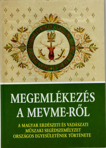 Megemlkezs a mevme-rl - A Magyar Erdszeti s Vadszati Segdszemlyzet Orszgos Egysletnek trtnete- dediklt
