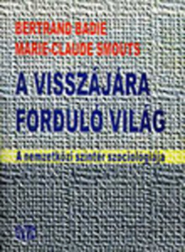 Bertrand Badie; Marie-Claude Smouts - A visszjra fordul vilg - A nemzetkzi szntr szociolgija