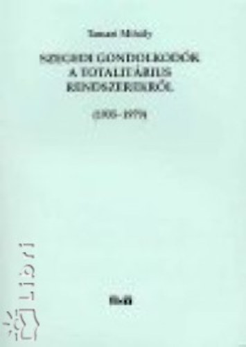 Tamasi Mihly - Szegedi gondolkodk a totalitrius rendszerekrl 1935-1979