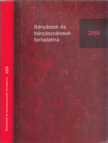 Bircher Erzs�bet (szerk.), Schuller Bal�zs (szerk.) - B�ny�szok �s b�ny�szv�rosok forradalma 1956 (dedik�lt)