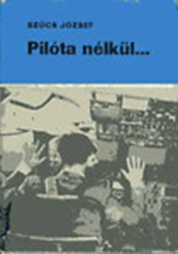 Szűcs József - Pilóta nélkül...