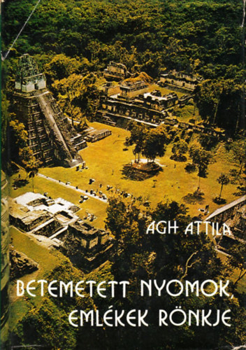 �gh Attila - Betemetett nyomok, eml�kek r�nkje (Vil�gt�rt�nelmi utaz�s a korai civiliz�ci�kban) DEDIK�LT!