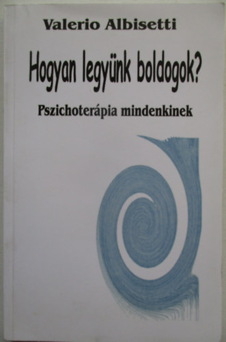 Valerio Albisetti - Hogyan legyünk boldogok? Pszichoterápia mindenkinek