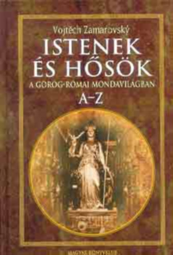 Szerz Vojtech Zamarovsky Szerkeszt Medgyesy Zsfia Rappai Zsuzsa Fordt Balzs Andrea V. Detre Zsuzsa Hdos Mria Koloszr Pter G. Kovcs Lszl - Istenek s hsk a grg-rmai mondavilgban  A-Z   - tdolgozott, teljes kiads