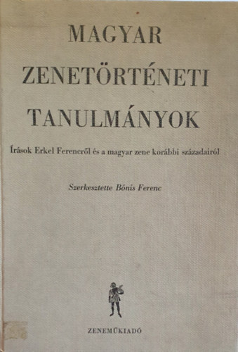 Bnis Ferenc (szerkesztette) - Magyar zenetrtneti tanulmnyok  rsok Erkel Ferencrl...