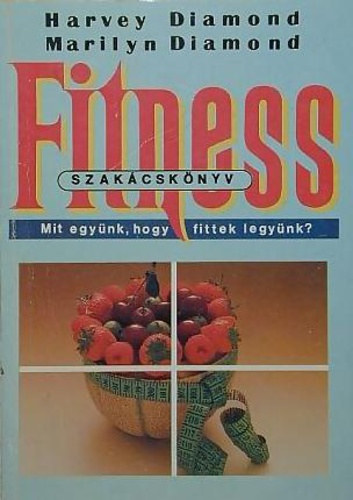 Harvey Diamond, Marilyn Diamond, Gzsity Mila (ford.) - Fitness szakcsknyv - Mit egynk, hogy fittek legynk?
