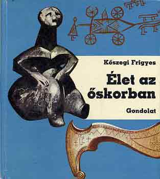 K�szegi Frigyes - �let az �skorban