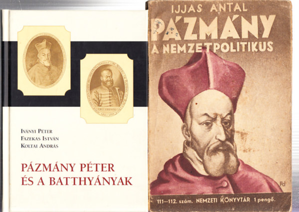 Ijjas Antal, Iványi Péter - Fazekas István - Koltai András - Pázmány Péter és a Batthyányak + Pázmány a nemzetpolitikus