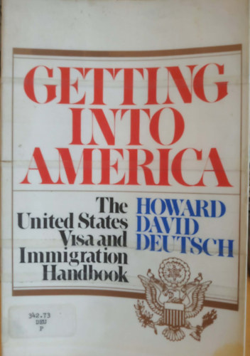 Howard David Deutsch - Getting into America: The United States Visa and Immigration Handbook