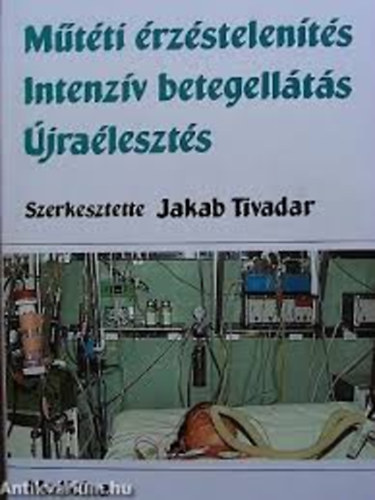 Jakab Tivadar - Műtéti érzéstelenítés-Intenzív betegellátás-Újraélesztés