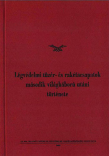 Veres Mih�ly (szerk.), Varga J�zsef Dr. (szerk.) - L�gv�delmi t�z�r- �s rak�tacsapatok m�sodik vil�gh�bor� ut�ni t�rt�nete